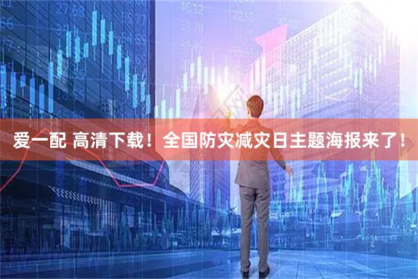 爱一配 高清下载！全国防灾减灾日主题海报来了！