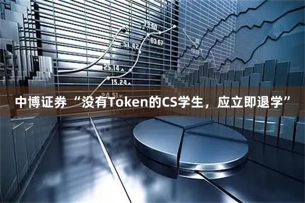 中博证券 “没有Token的CS学生，应立即退学”